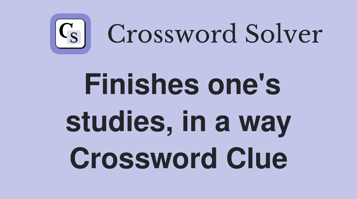 Finishes one's studies, in a way Crossword Clue
