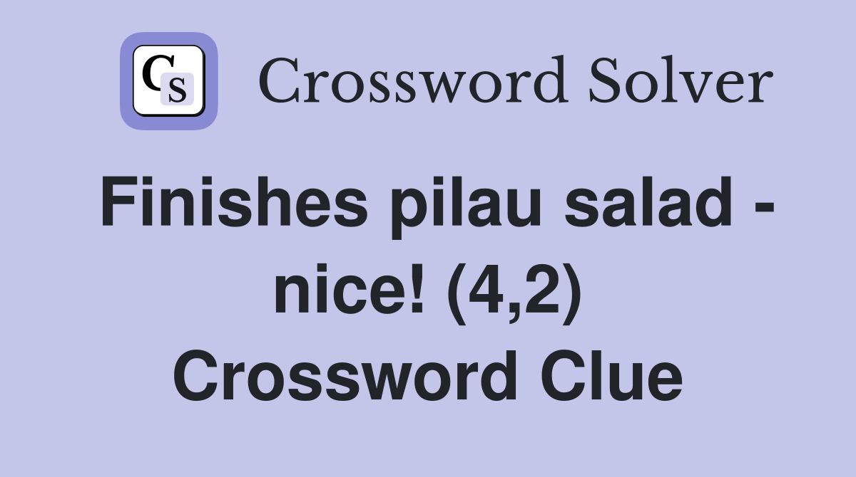 Finishes pilau salad - nice! (4,2) Crossword Clue