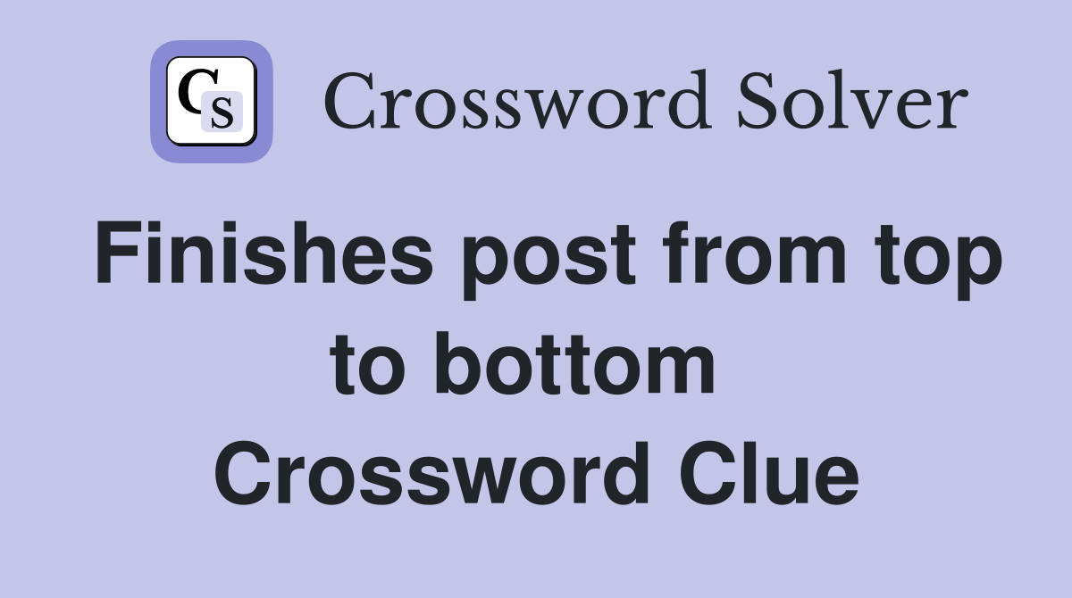 Finishes post from top to bottom  Crossword Clue