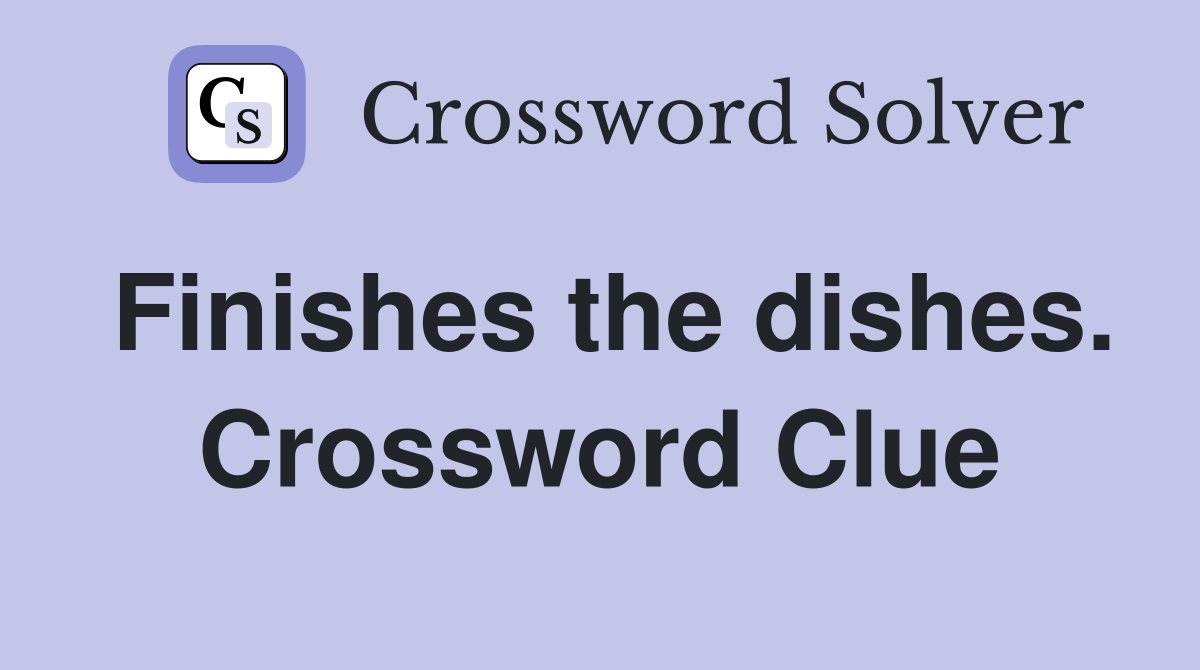 Finishes the dishes. Crossword Clue