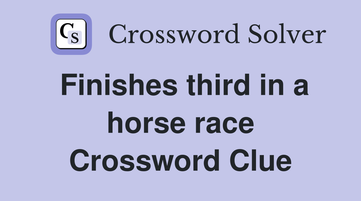 Finishes third in a horse race Crossword Clue