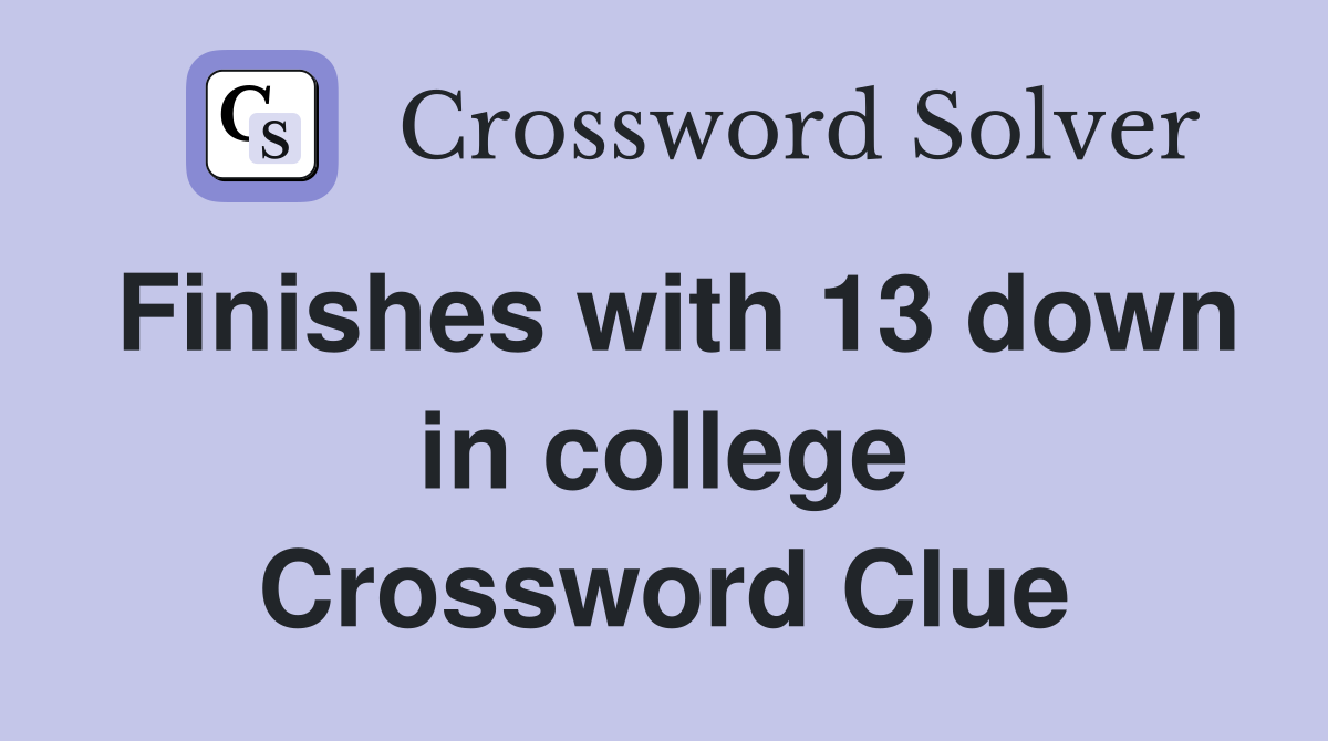 Finishes with 13 down in college Crossword Clue