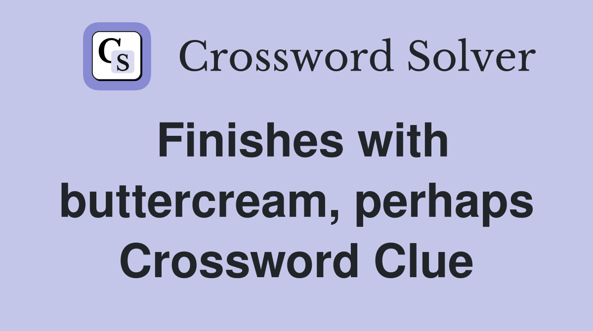 Finishes with buttercream, perhaps Crossword Clue