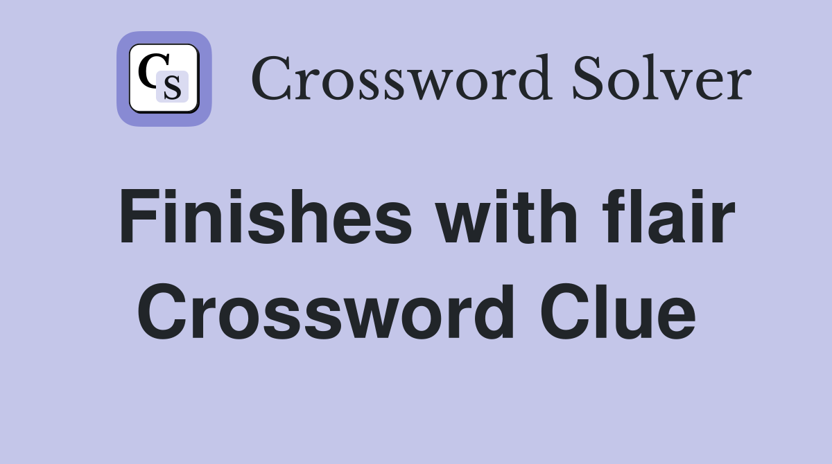 Finishes with flair Crossword Clue