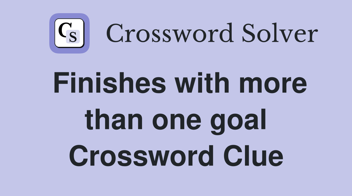Finishes with more than one goal Crossword Clue