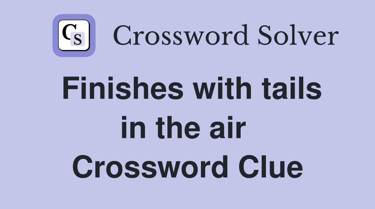 Finishes with tails in the air  Crossword Clue
