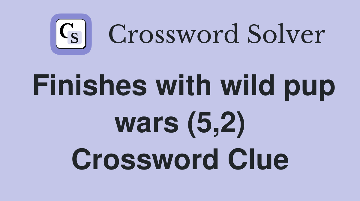 Finishes with wild pup wars (5,2) Crossword Clue
