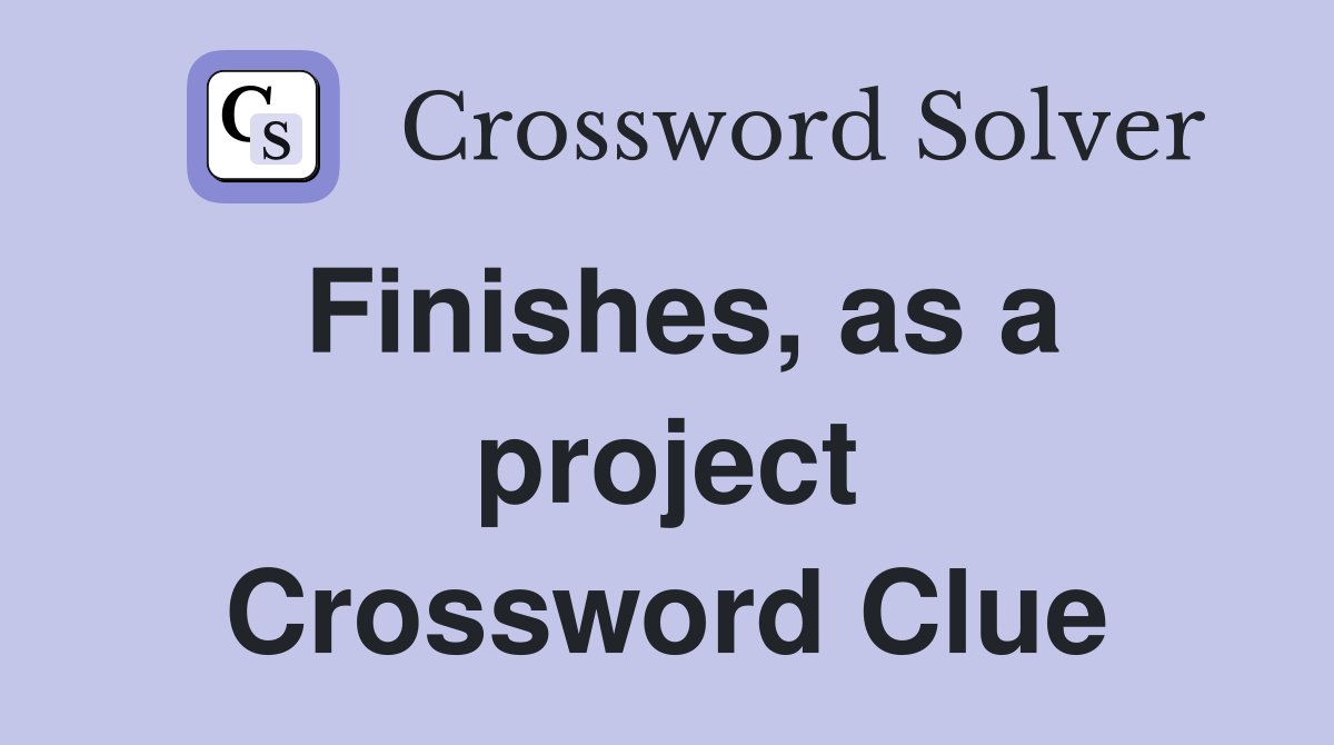 Finishes, as a project Crossword Clue