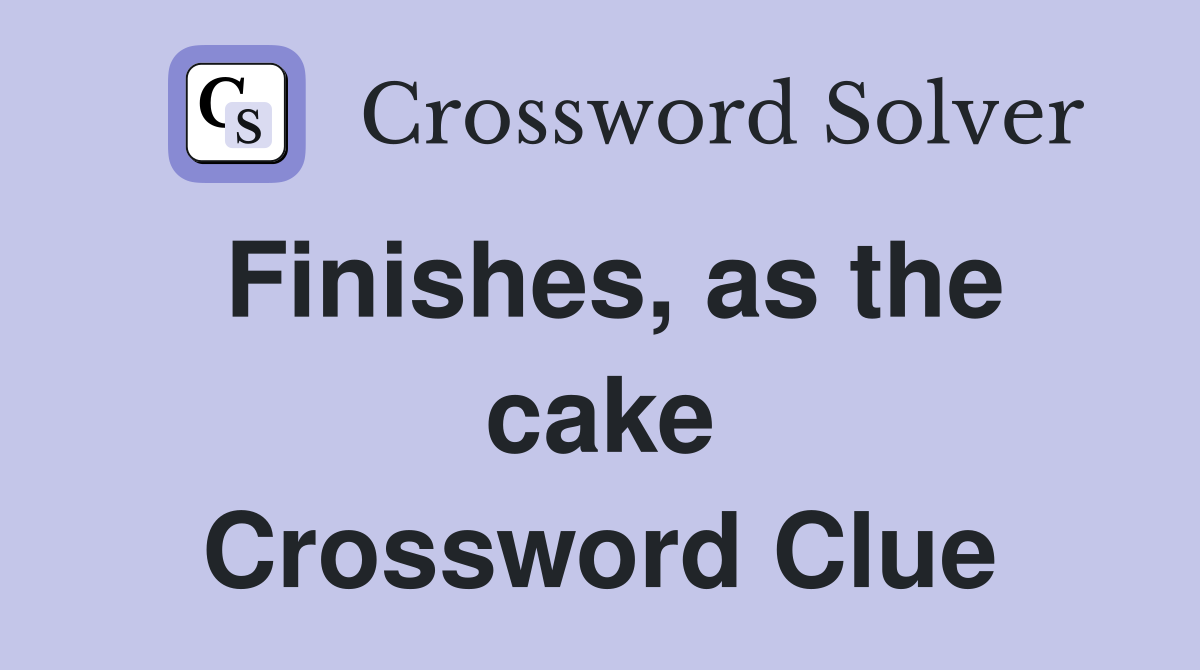 Finishes, as the cake Crossword Clue