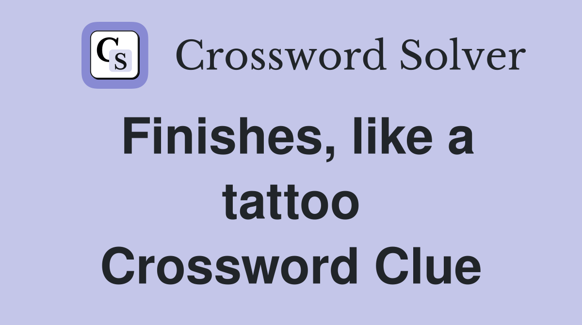 Finishes, like a tattoo Crossword Clue