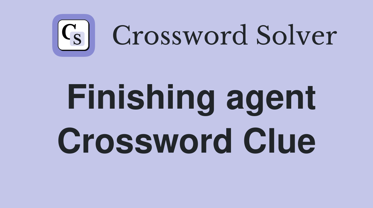Finishing agent Crossword Clue