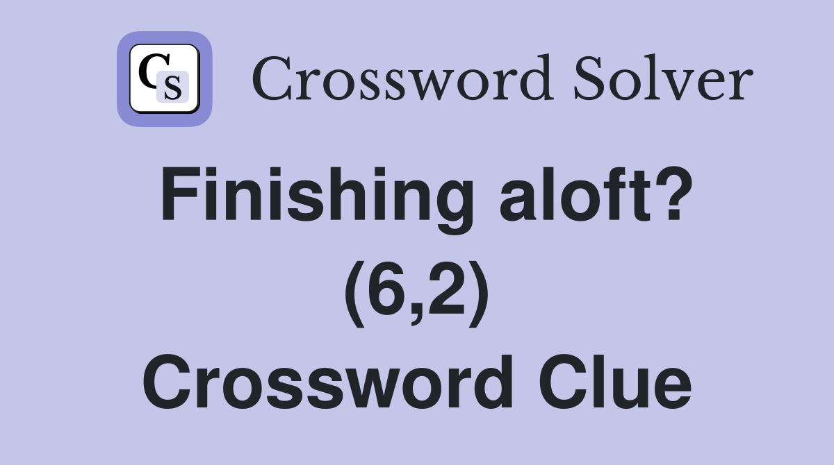 Finishing aloft? (6,2) Crossword Clue