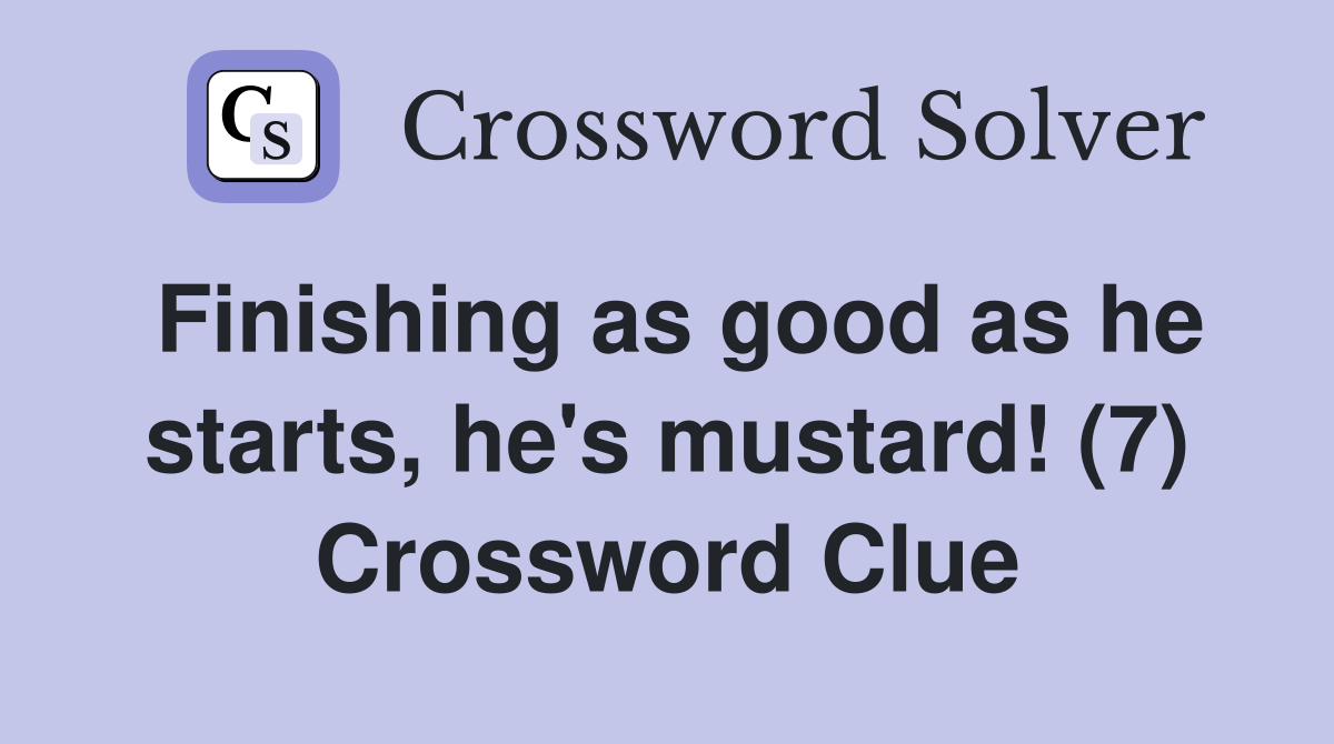 Finishing as good as he starts, he's mustard! (7) Crossword Clue