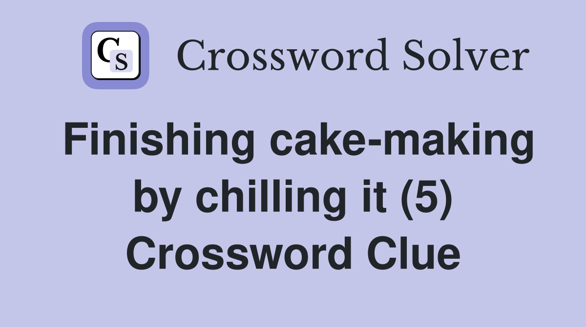 Finishing cake-making by chilling it (5) Crossword Clue