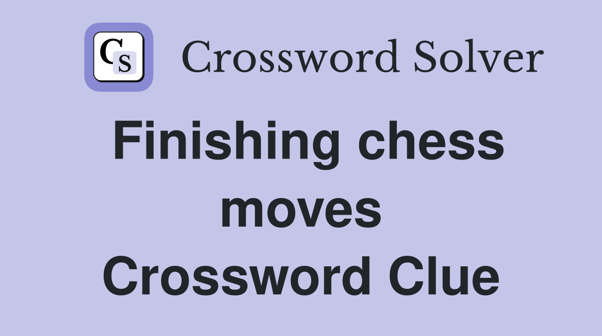 Finishing chess moves Crossword Clue