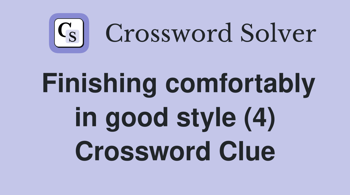 Finishing comfortably in good style (4) Crossword Clue