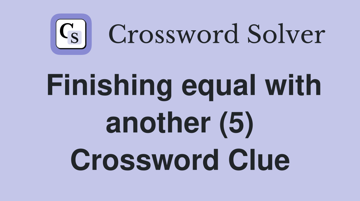Finishing equal with another (5) Crossword Clue
