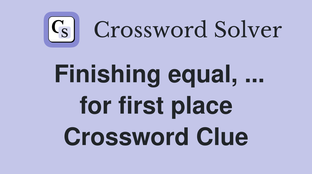 Finishing equal, ... for first place Crossword Clue