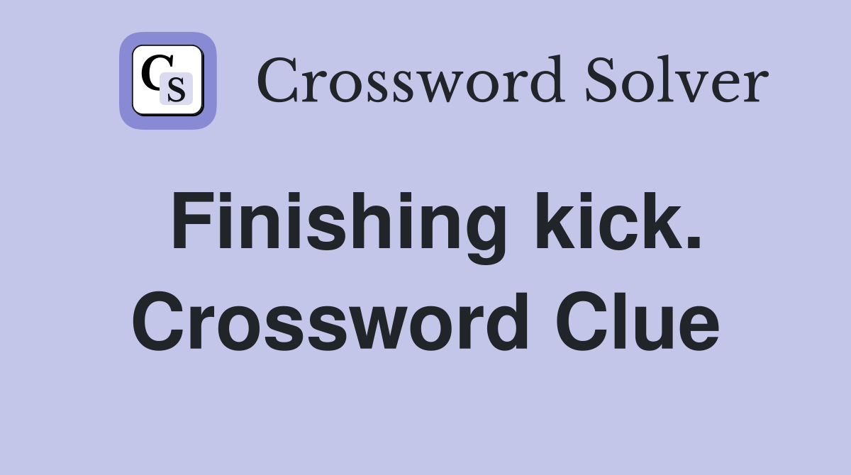 Finishing kick. Crossword Clue