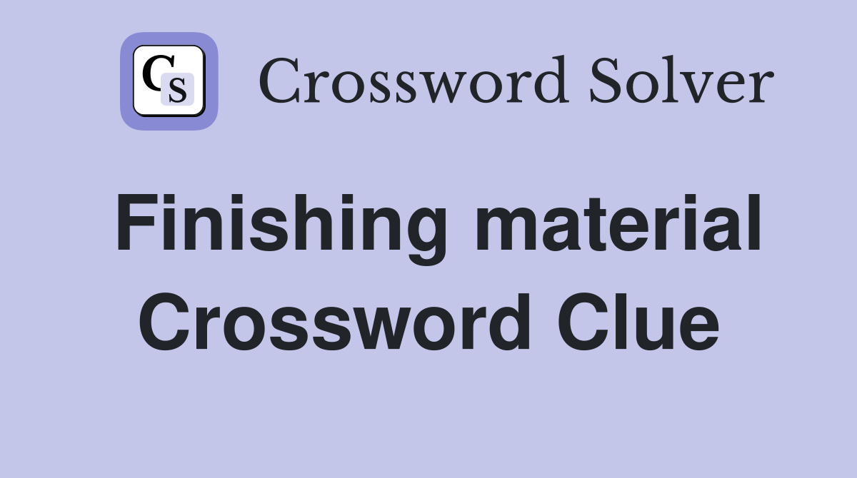 Finishing material Crossword Clue