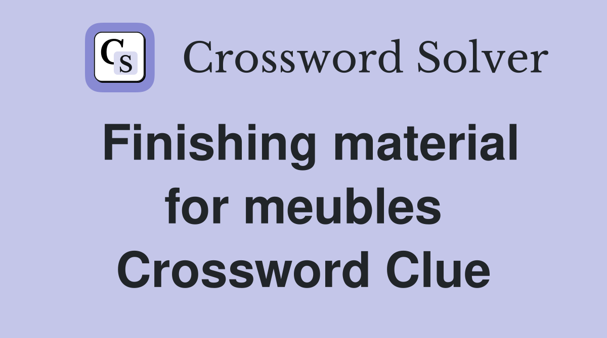 Finishing material for meubles Crossword Clue