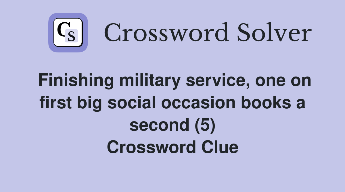 Finishing military service, one on first big social occasion books a second (5) Crossword Clue