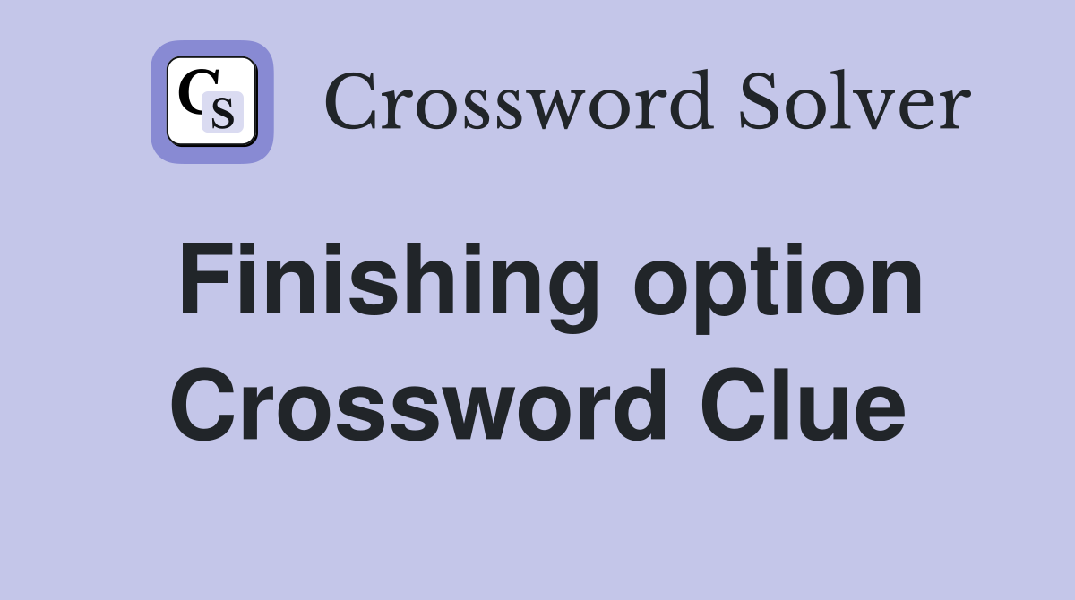 Finishing option Crossword Clue