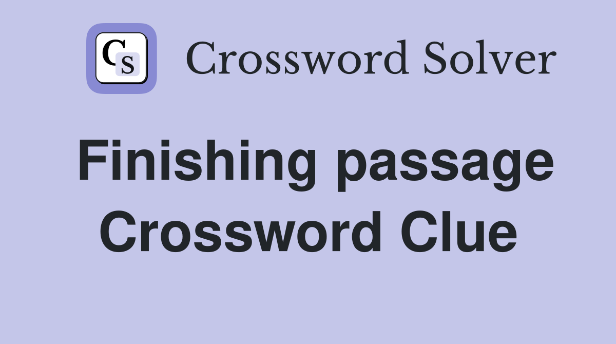 Finishing passage Crossword Clue