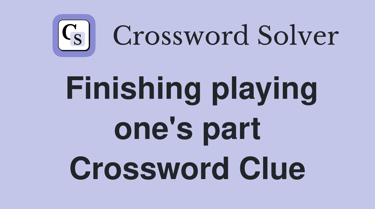 Finishing playing one's part Crossword Clue