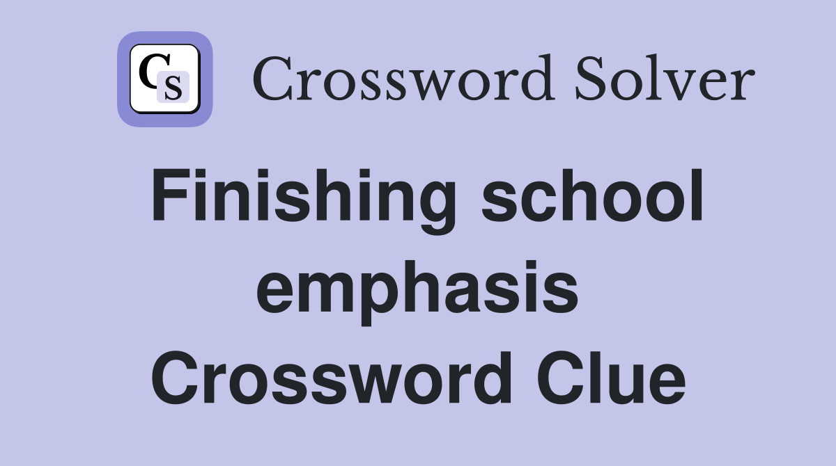 Finishing school emphasis Crossword Clue
