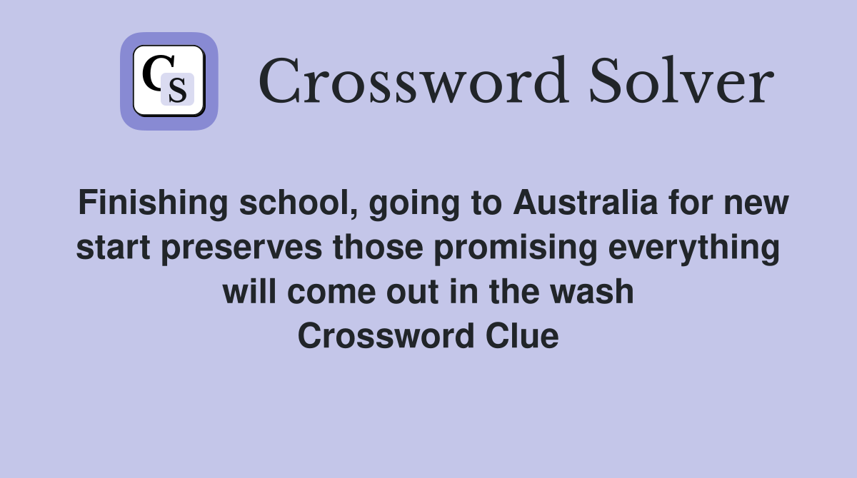 Finishing school, going to Australia for new start preserves those promising everything will come out in the wash Crossword Clue