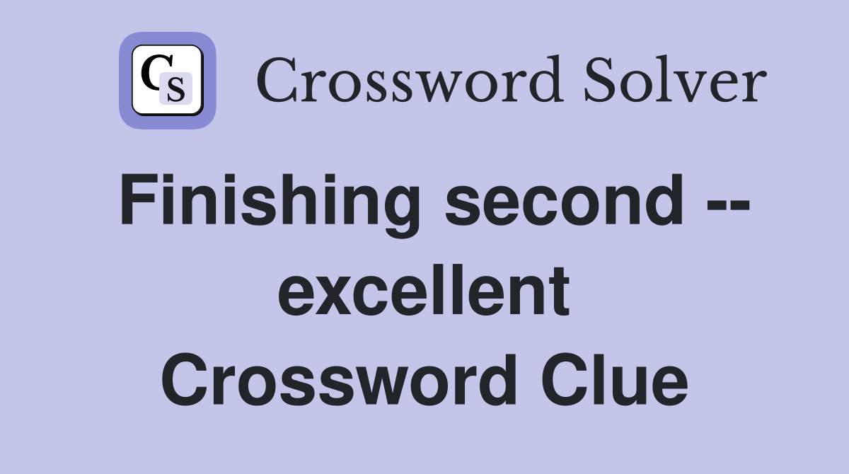 Finishing second -- excellent Crossword Clue