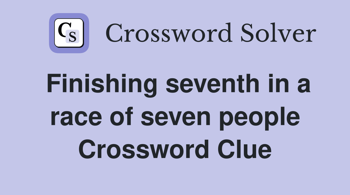 Finishing seventh in a race of seven people Crossword Clue