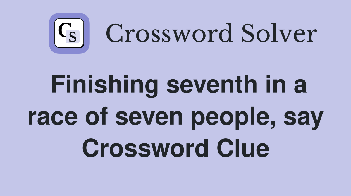 Finishing seventh in a race of seven people, say Crossword Clue