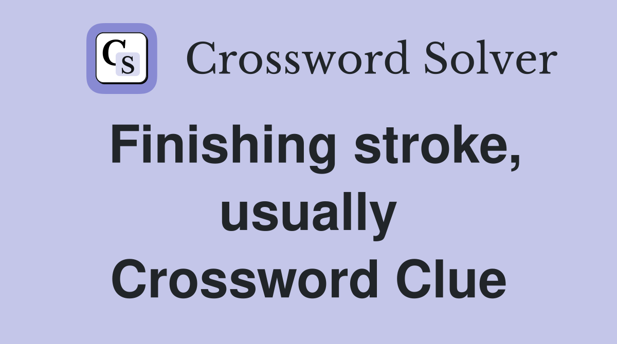 Finishing stroke, usually Crossword Clue