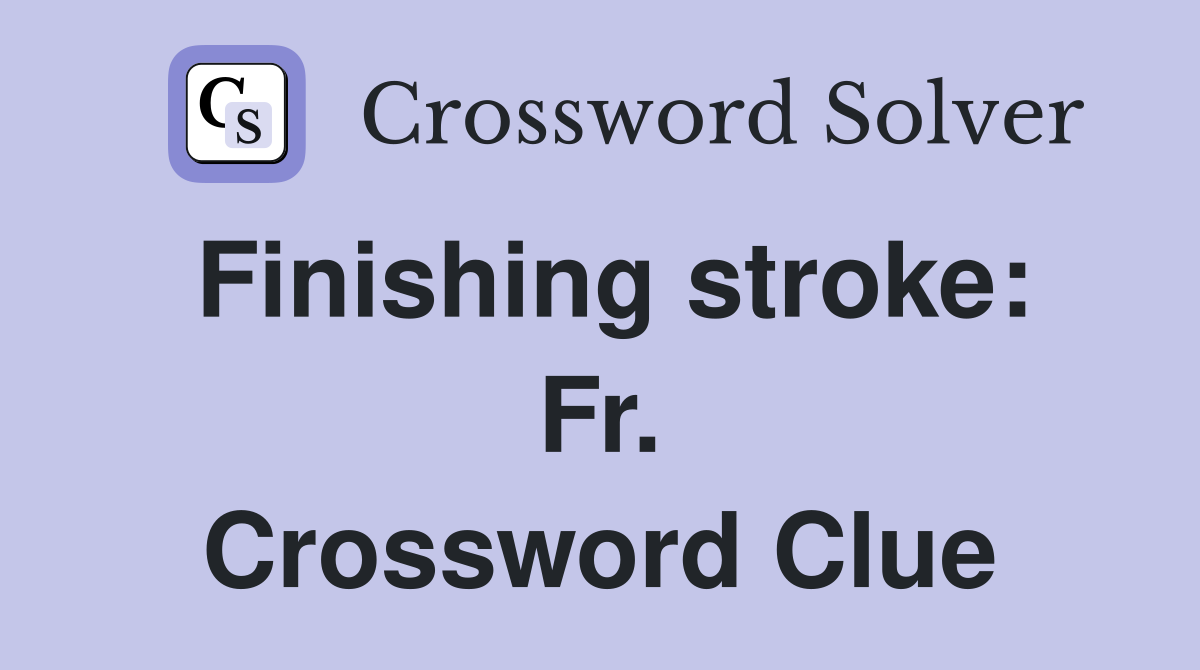 Finishing stroke: Fr. Crossword Clue