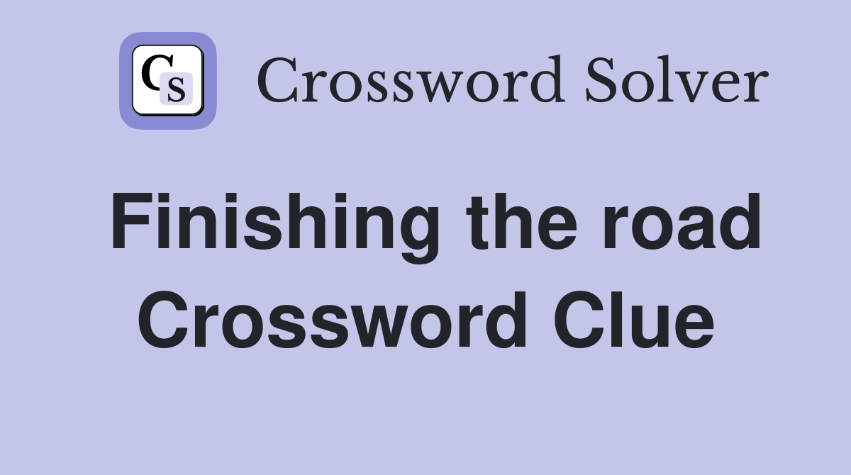 Finishing the road Crossword Clue