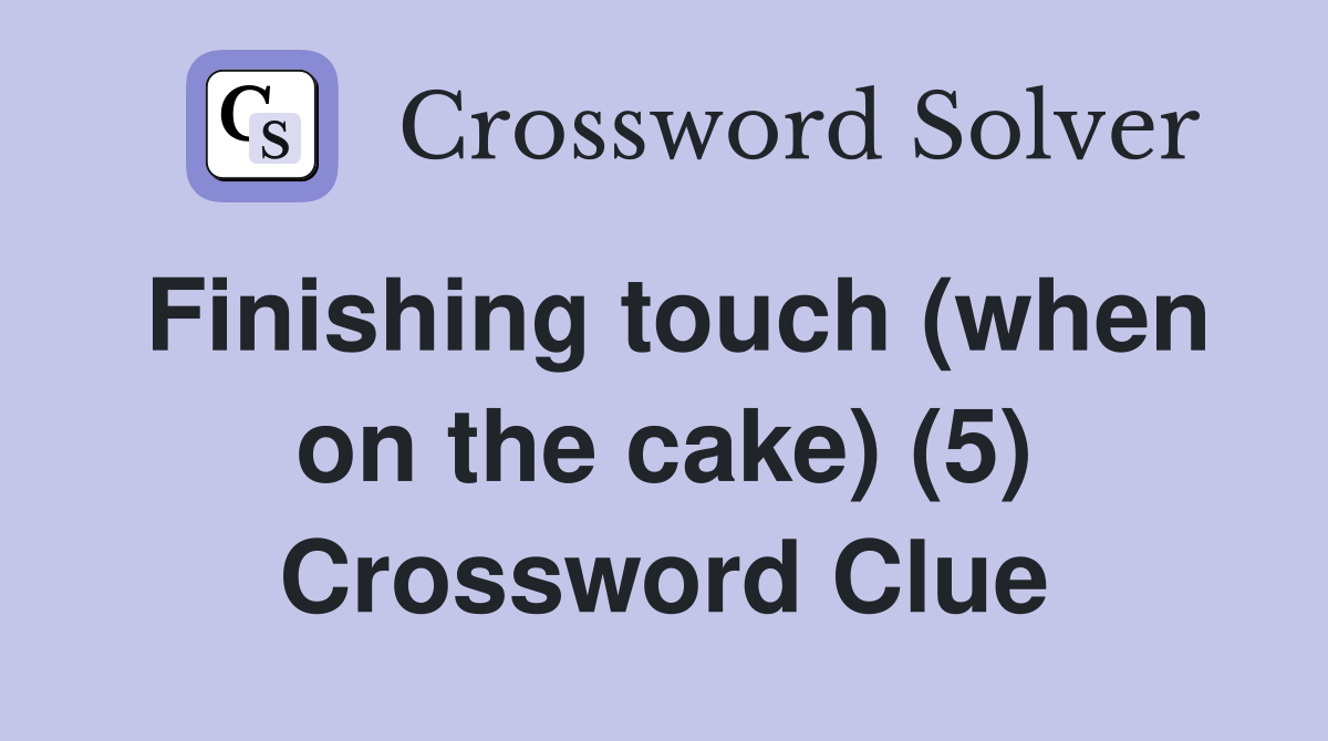 Finishing touch (when on the cake) (5) Crossword Clue