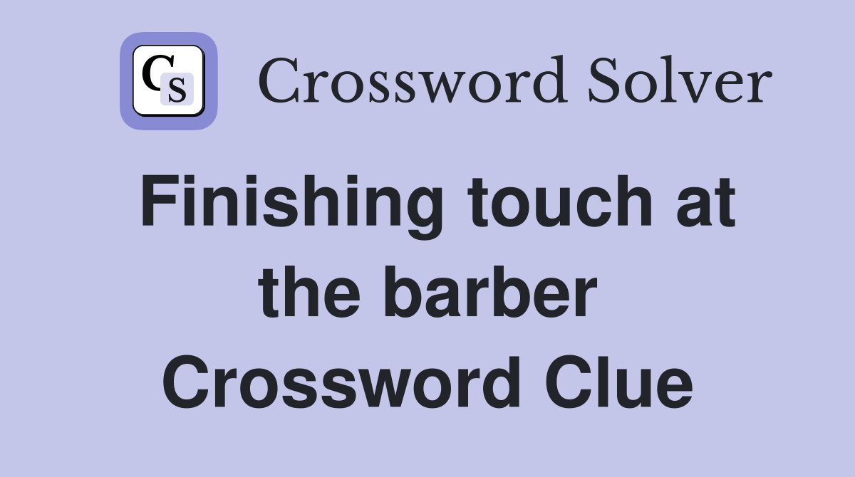 Finishing touch at the barber Crossword Clue