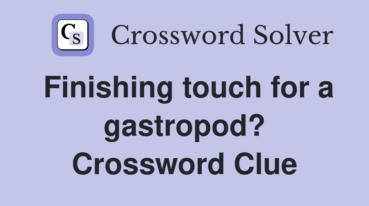 Finishing touch for a gastropod? Crossword Clue