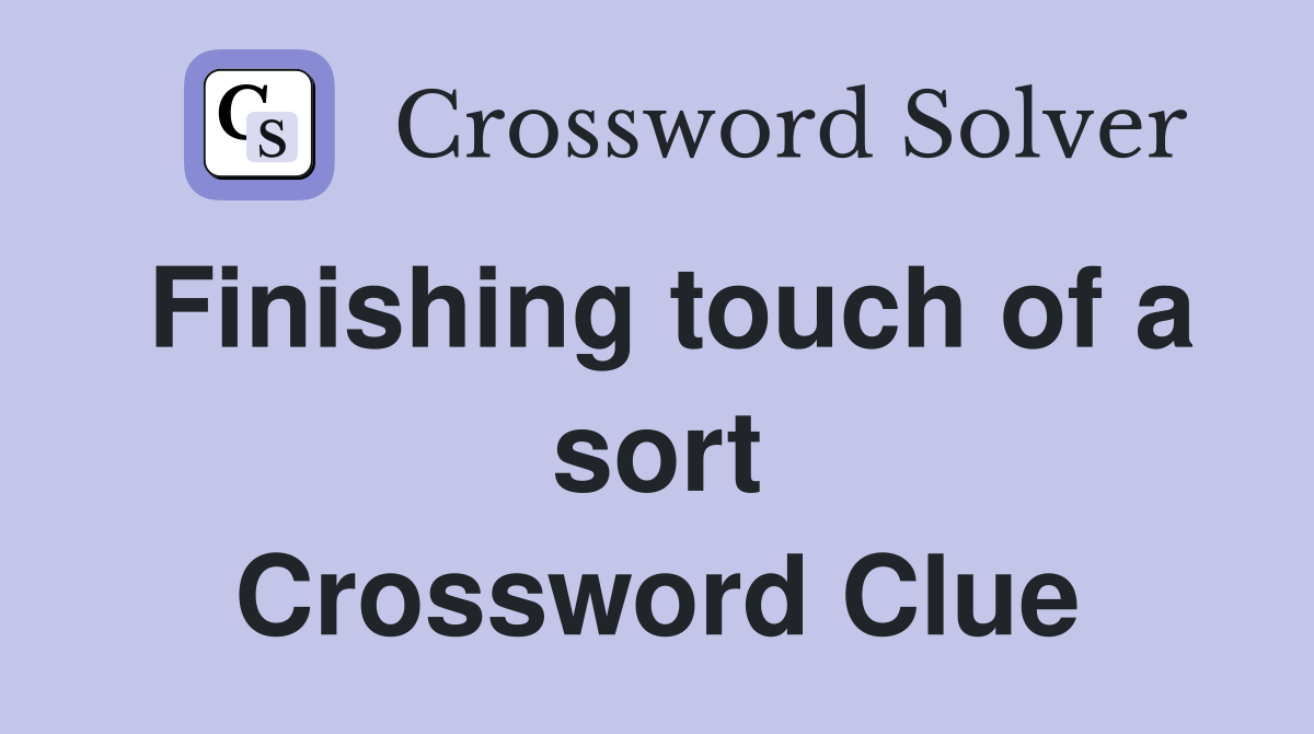 Finishing touch of a sort Crossword Clue
