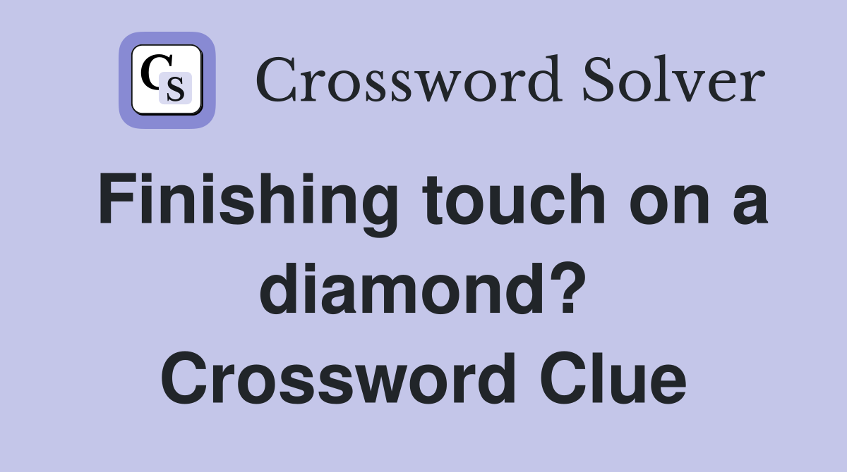 Finishing touch on a diamond? Crossword Clue