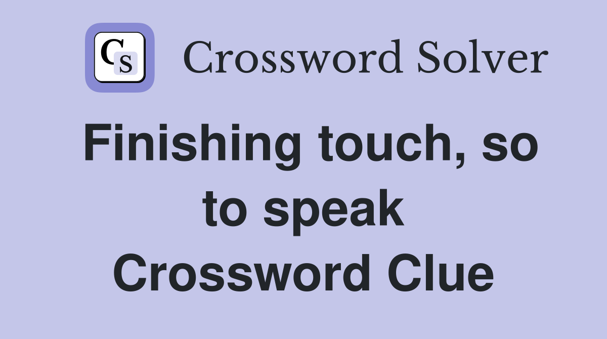 Finishing touch, so to speak Crossword Clue