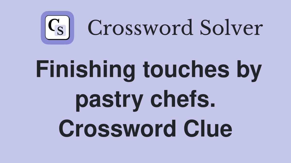 Finishing touches by pastry chefs. Crossword Clue