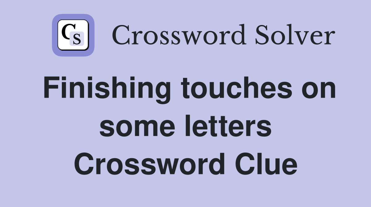 Finishing touches on some letters Crossword Clue