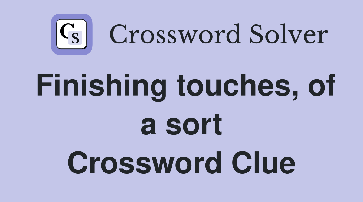 Finishing touches, of a sort Crossword Clue