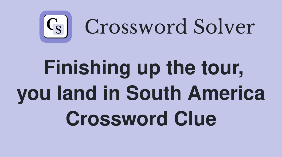 Finishing up the tour, you land in South America Crossword Clue