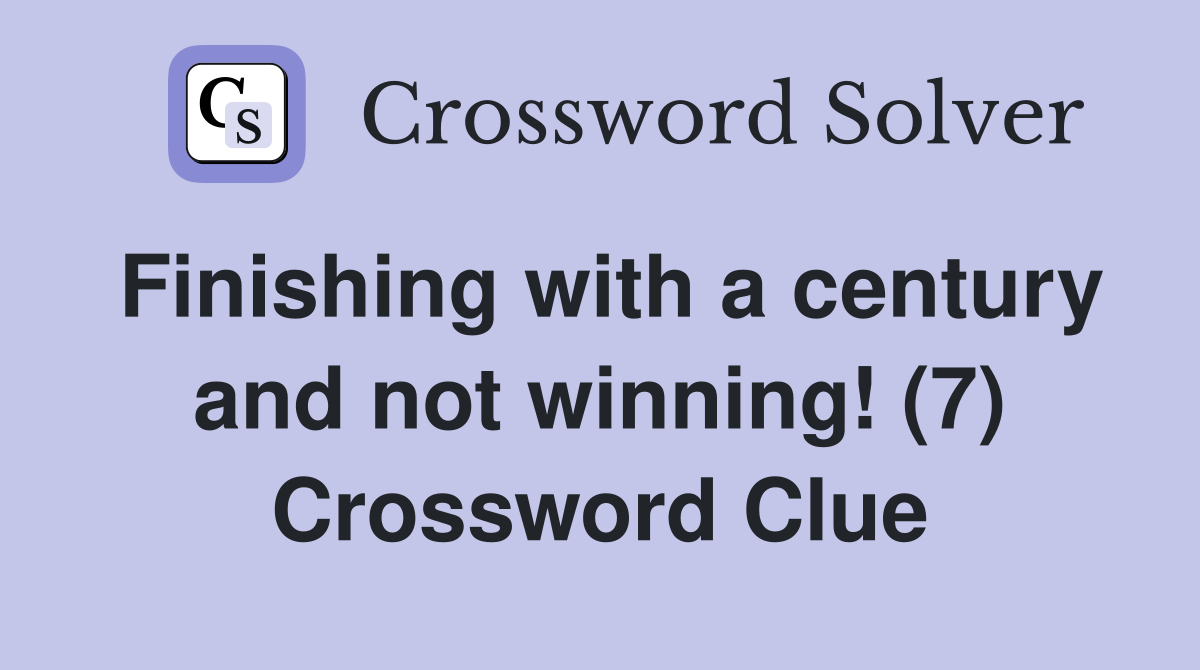 Finishing with a century and not winning! (7) Crossword Clue