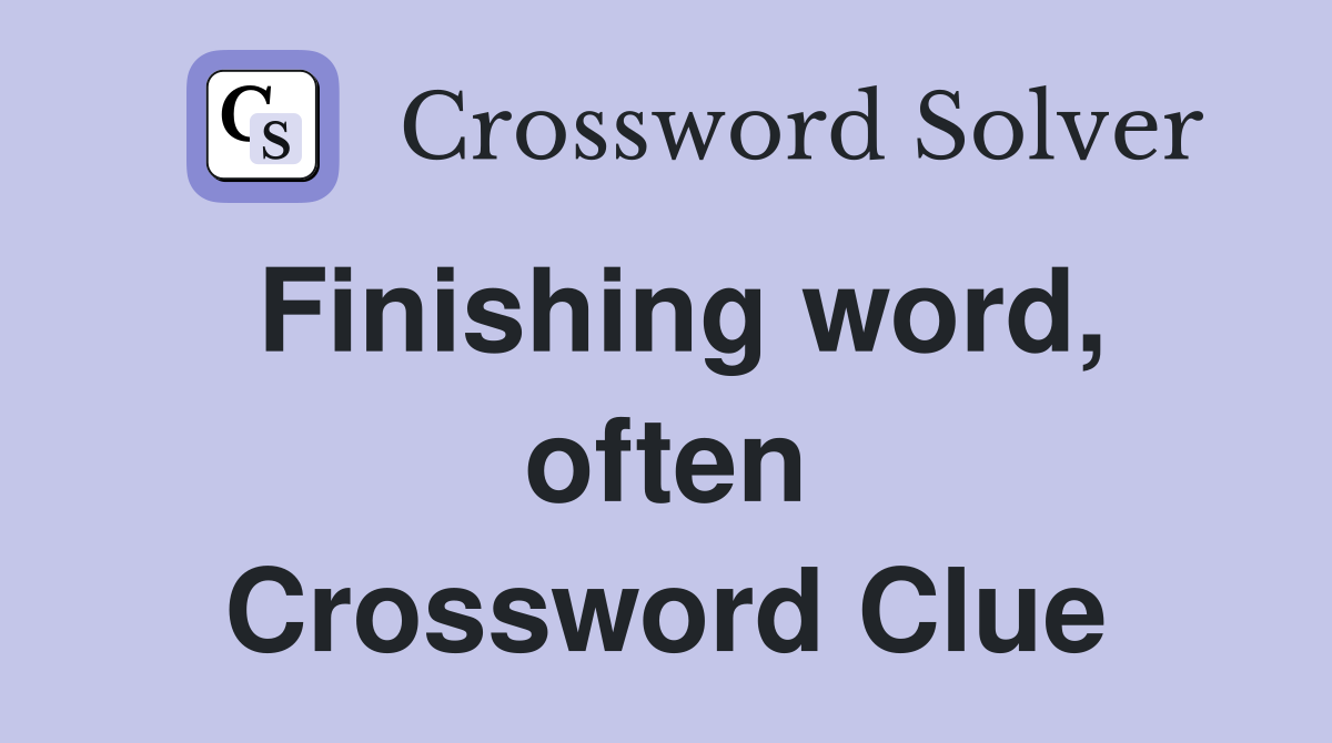Finishing word, often Crossword Clue