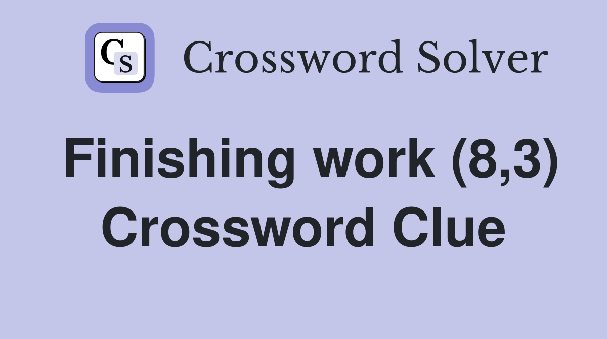 Finishing work (8,3) Crossword Clue